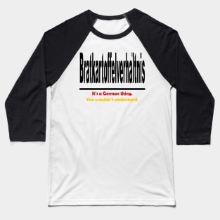 Bratkartoffelverhaltnis - It's A German Thing. You Wouldn't Understand. Baseball T-Shirt